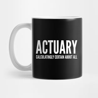 Actuary Calculatingly Certain About All - Funny Quotes Mug